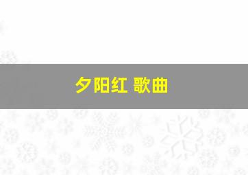 夕阳红 歌曲